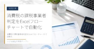 消費税の課税事業者判定をExcelフローチャートで自動化【基準期間・特定期間】